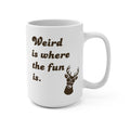 15oz Ceramic Mug - "Weird is where the fun is." Funny Deer Coffee Cup